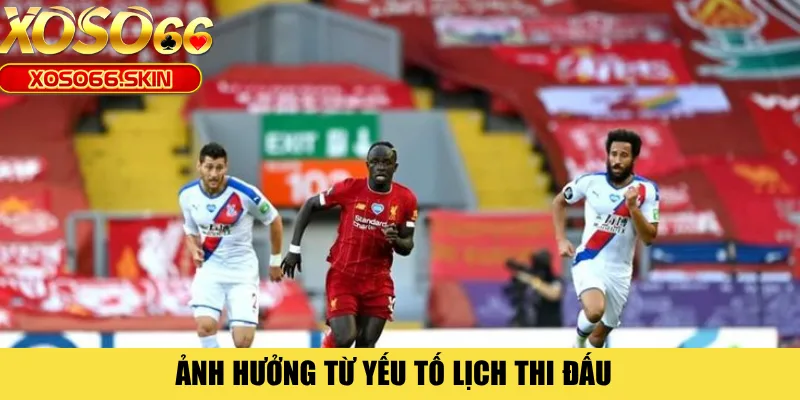 Ảnh hưởng từ yếu tố lịch thi đấu