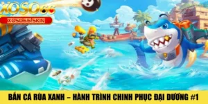 Bắn Cá Rùa Xanh – Hành Trình Chinh Phục Đại Dương #1