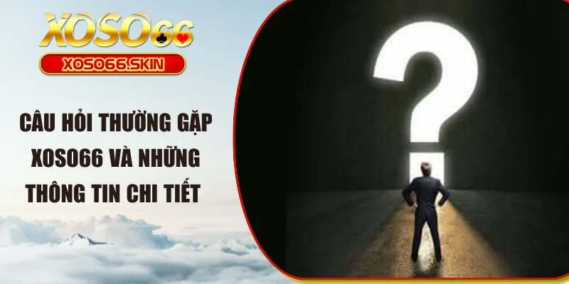 Câu hỏi thường gặp XOSO66 và những thông tin chi tiết 