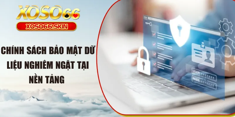 Chính sách bảo mật dữ liệu nghiêm ngặt tại nền tảng 
