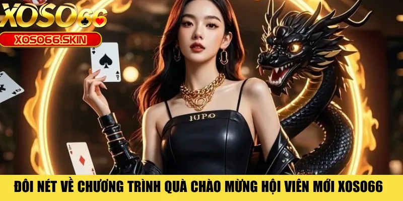 Đôi nét về chương trình quà chào mừng hội viên mới XOSO66