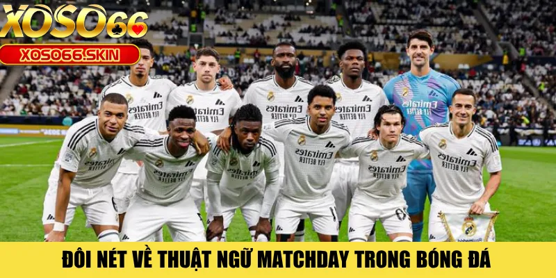 Đôi nét về thuật ngữ matchday trong bóng đá