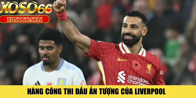 Hàng công thi đấu ấn tượng của Liverpool