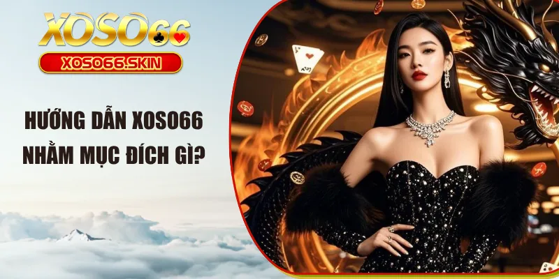 Hướng dẫn XOSO66 nhằm mục đích gì?