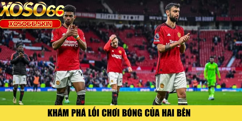 Khám phá lối chơi bóng của hai bên 