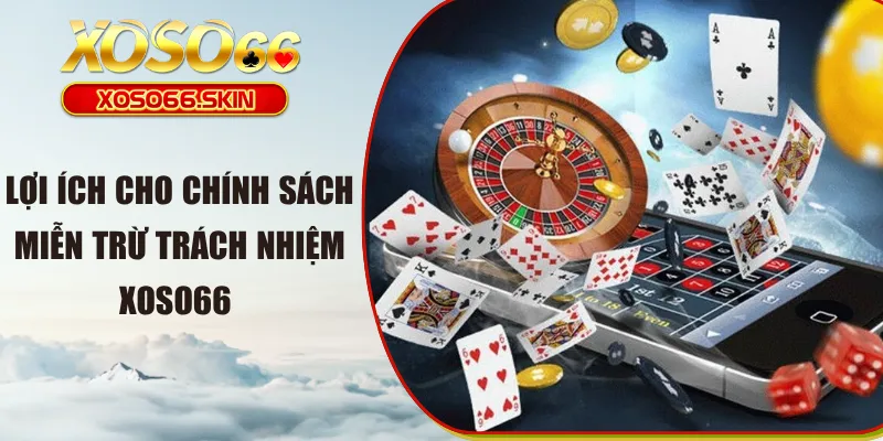 Lợi ích cho chính sách miễn trừ trách nhiệm XOSO66 