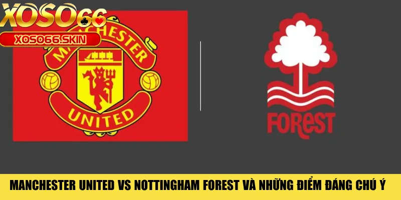 Manchester United vs Nottingham Forest và những điểm đáng chú ý 