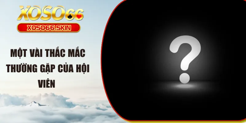 Một vài thắc mắc thường gặp của hội viên