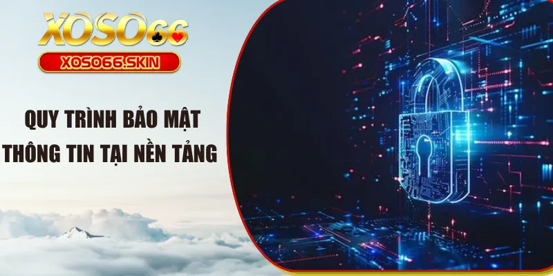 Quy trình bảo mật thông tin tại nền tảng 
