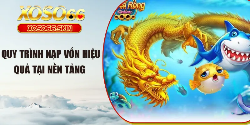 Quy trình nạp vốn hiệu quả tại nền tảng