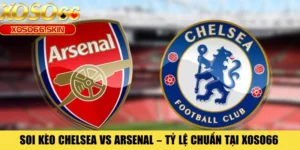 Soi Kèo Chelsea Vs Arsenal – Tỷ Lệ Chuẩn Tại XOSO66