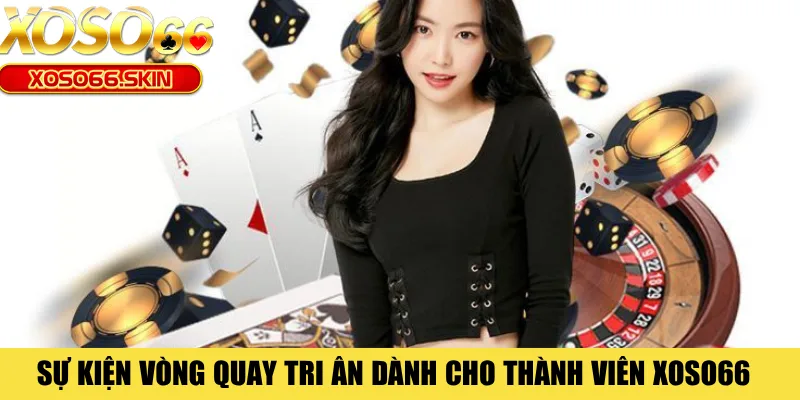 Sự kiện vòng quay tri ân dành cho thành viên XOSO66 
