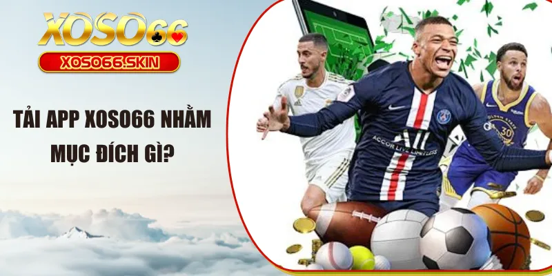 Tải app XOSO66 nhằm mục đích gì?