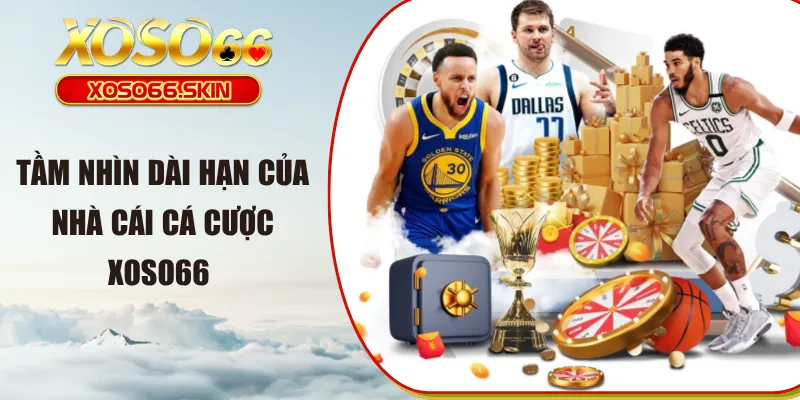 Tầm nhìn dài hạn của nhà cái cá cược XOSO66 