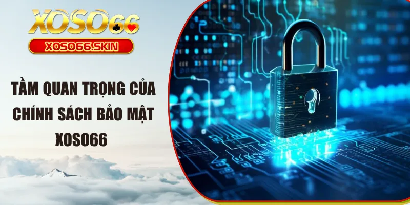 Tầm quan trọng của chính sách bảo mật  XOSO66 