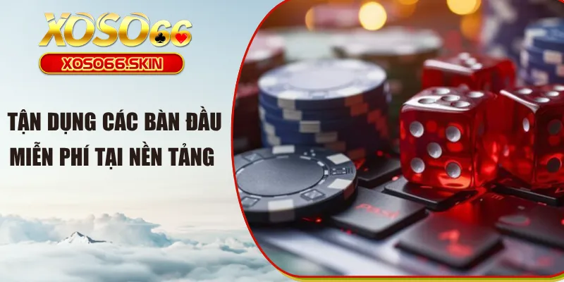 Tận dụng các bàn đầu miễn phí tại nền tảng