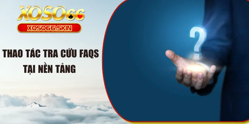 Thao tác tra cứu FAQs tại nền tảng 