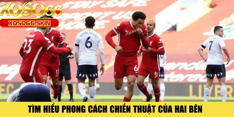 Tìm hiểu phong cách chiến thuật của hai bên