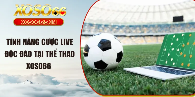 Tính năng cược live độc đáo tại thể thao XOSO66 
