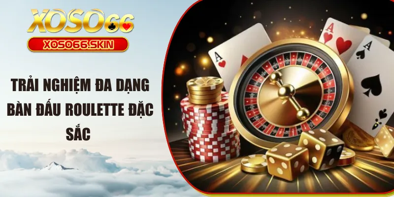 Trải nghiệm đa dạng bàn đấu Roulette đặc sắc