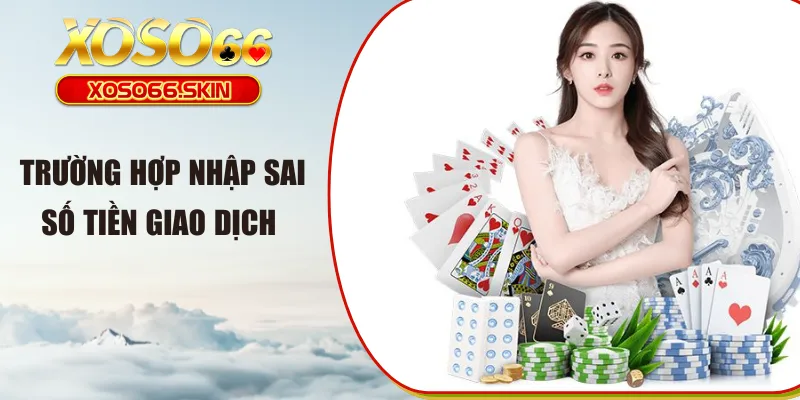 Trường hợp nhập sai số tiền giao dịch