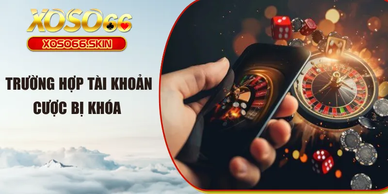 Trường hợp tài khoản cược bị khóa