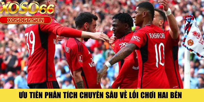 Ưu tiên phân tích chuyên sâu về lối chơi hai bên 