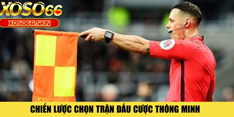 Chiến lược chọn trận đấu cược thông minh 