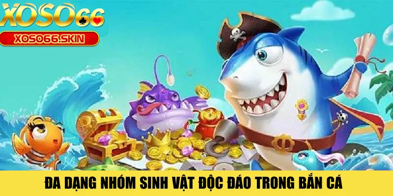 Đa dạng nhóm sinh vật độc đáo trong bắn cá 