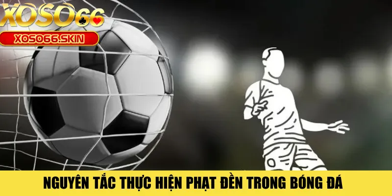 Nguyên tắc thực hiện phạt đền trong bóng đá 