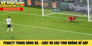 Penalty Trong Bóng Đá – Luật Và Các Tình Huống Dễ Gặp