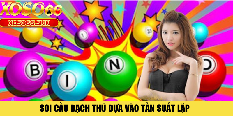 Soi cầu bạch thủ dựa vào tần suất lặp 