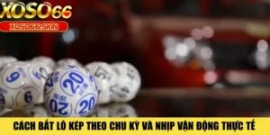Cách Bắt Lô Kép Theo Chu Kỳ Và Nhịp Vận Động Thực Tế