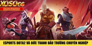 Esports Dota2 Và Bức Tranh Đấu Trường Chuyên Nghiệp