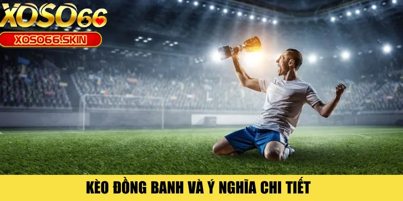 Kèo đồng banh và ý nghĩa chi tiết