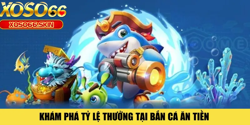 Khám phá tỷ lệ thưởng tại bắn cá ăn tiền