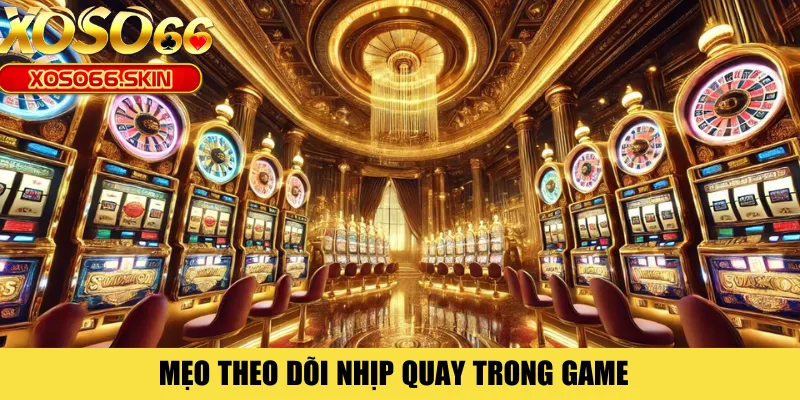 Mẹo theo dõi nhịp quay trong game 