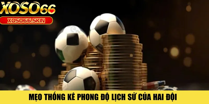 Mẹo thống kê phong độ lịch sử của hai đội