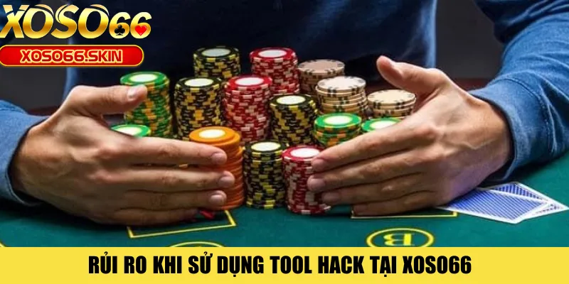 Rủi ro khi sử dụng tool hack tại XOSO66 