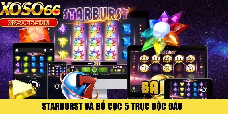 Starburst và bố cục 5 trục độc đáo 