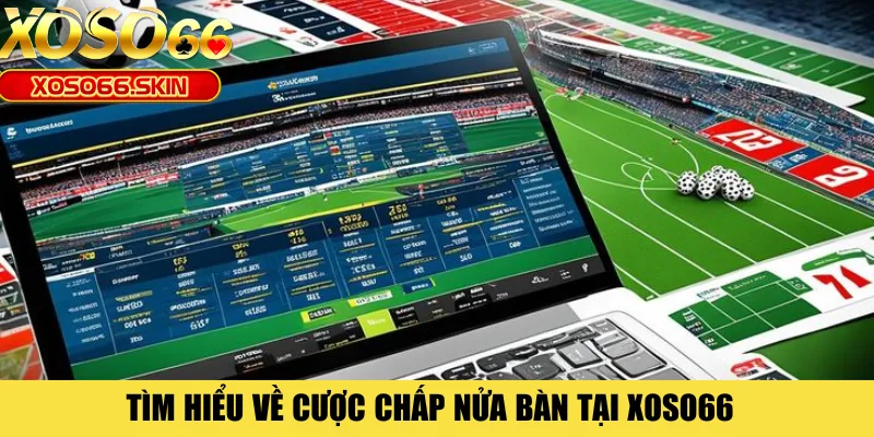 Tìm hiểu về cược chấp nửa bàn tại XOSO66
