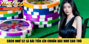 Cách Nhớ 52 Lá Bài Tiến Lên Chuẩn Xác Như Cao Thủ
