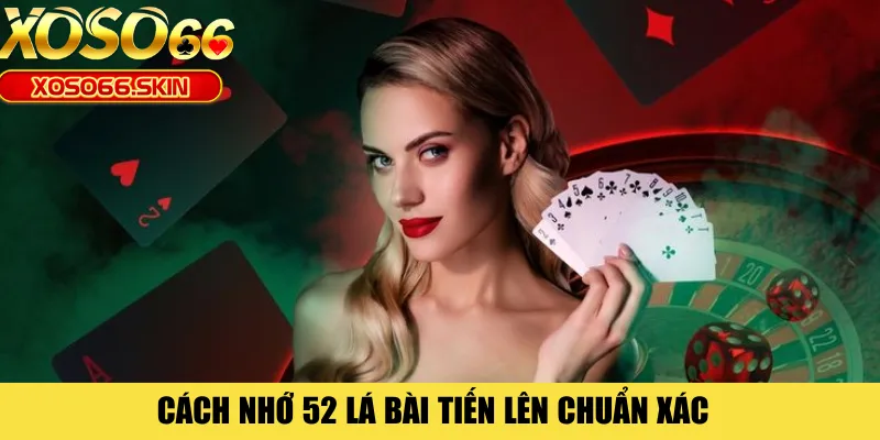 Cách nhớ 52 lá bài Tiến lên chuẩn xác