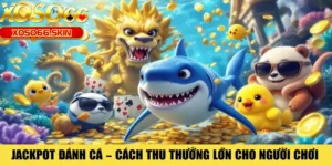 Jackpot Đánh Cá – Cách Thu Thưởng Lớn Cho Người Chơi