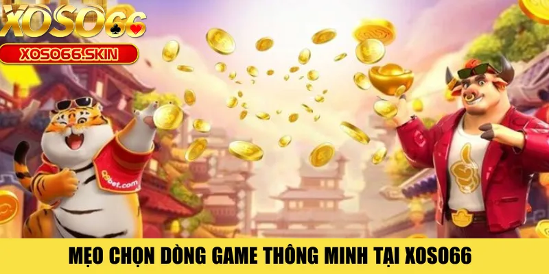 Mẹo chọn dòng game thông minh tại XOSO66 