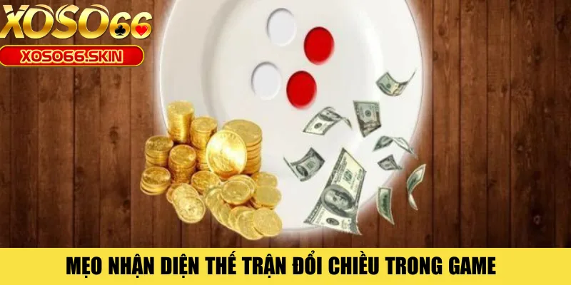 Mẹo nhận diện thế trận đổi chiều trong game 