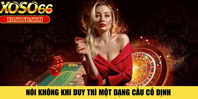 Nói không khi duy trì một dạng cầu cố định