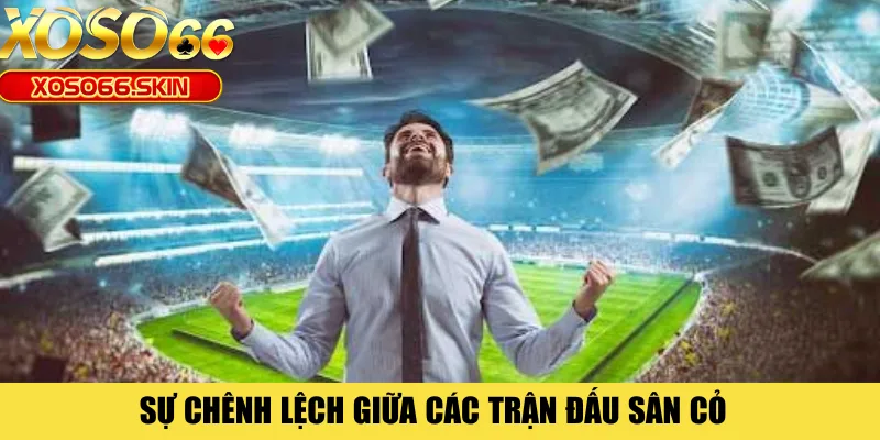 Sự chênh lệch giữa các trận đấu sân cỏ