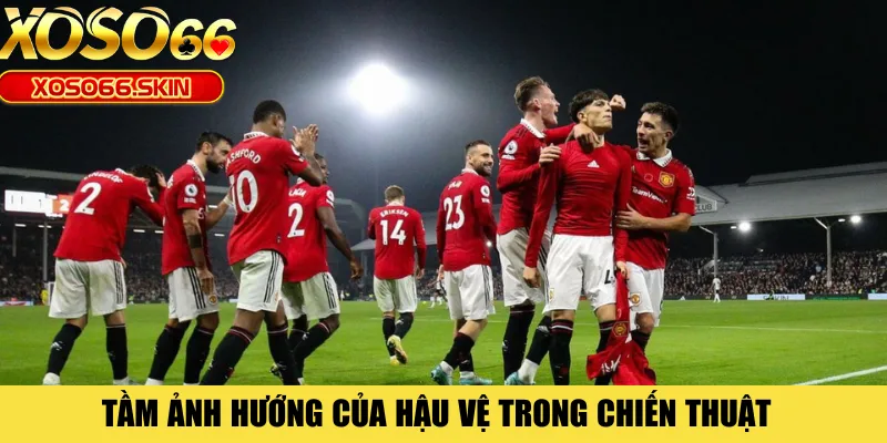 Tầm ảnh hướng của hậu vệ trong chiến thuật